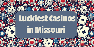 Luckiest and Unluckiest Casinos in Missouri