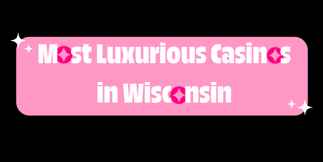 We Found the Top 3 Most Luxurious Casinos in Wisconsin