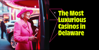 Delaware’s Most Luxurious Casinos, According to Tripadvisor Reviews