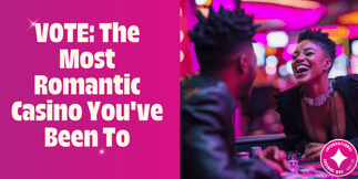 VOTE NOW: The Most Romantic Casino You've Been To