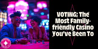 VOTE NOW: The Most Family-Friendly Casino You’ve Been To