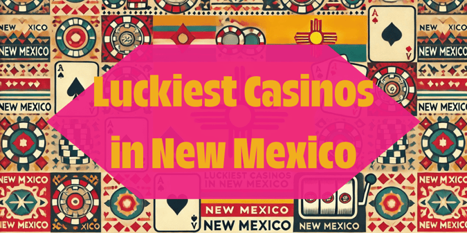 Luckiest and Unluckiest Casinos in New Mexico