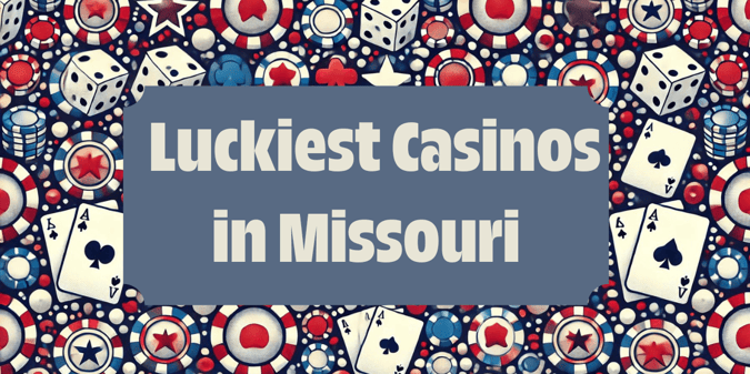 Luckiest and Unluckiest Casinos in Missouri