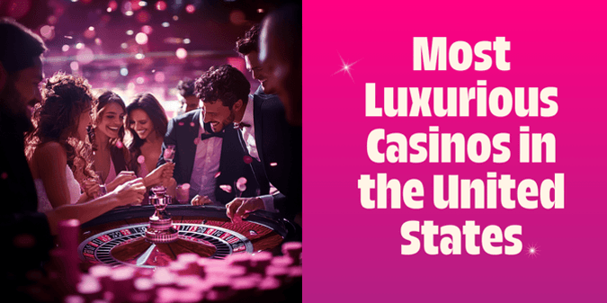 Most Luxurious Casinos in the United States
