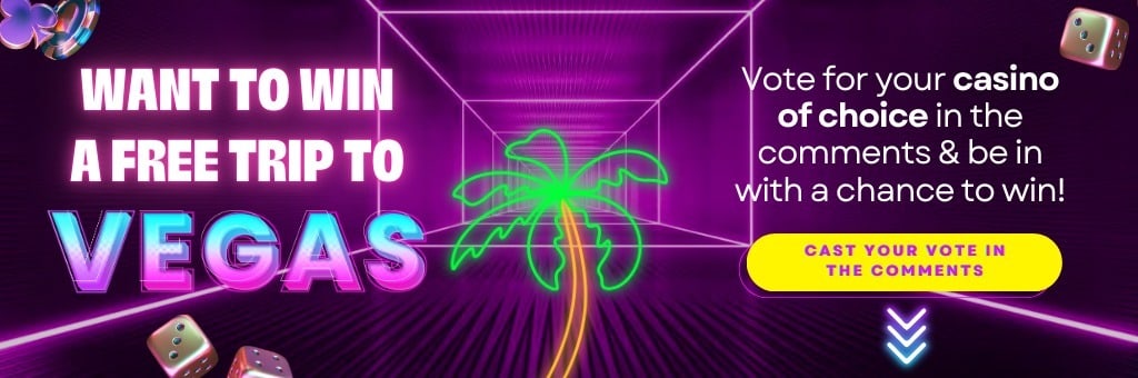 Comment your vote for a chance to win a trip to Vegas